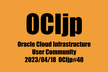 OCIjp #40 Oracle Cloud Infrastructure ユーザーグループ