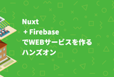 Nuxt + Firebase でWEBサービスを作るハンズオン/JS Builders