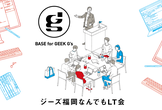 【プレ開催】ジーズ福岡なんでもLT会#00