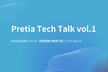 Pretia Tech Talk vol.1