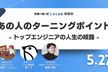 あの人のターニングポイント〜トップエンジニアの人生の岐路〜【サポーターズCoLab】