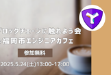 ブロックチェーンに触れよう会@福岡市エンジニアカフェ