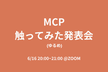 MCP触ってみた発表会 (ゆるめ)