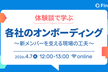 体験談で学ぶ各社のオンボーディング ～新メンバーを支える現場の工夫～