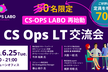 増枠決定50人→70人限定、オフライン開催！ CS-OPS LABO再始動、CS Ops LT交流会