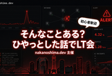 ＜初心者歓迎＞そんなことある？ひやっとした話でLT会 nakanoshima.dev #47