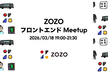 【オフライン】ZOZO フロントエンドMeetup