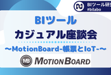 BIツールカジュアル座談会 ~MotionBoard-帳票とIoT-~