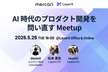 AI 時代のプロダクト開発を問い直す Meetup