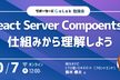 【うひょさんと学ぶ】React Server Compoentsを仕組みから理解しよう