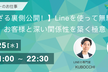 【知られざる裏側公開！】 Lineを使って無駄な時間を自動化し、お客様と深い関係性を作る極意