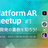 Platform AR Meetup #1 - MobileAPPについて