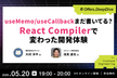 useMemo/useCallbackまだ書いてる？React Compilerで変わった開発体験