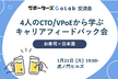 【交流会】4人のCTO/VPoEから学ぶ｜キャリアフィードバック会【サポーターズCoLab】