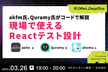 akfm氏、Quramy氏がコードで解説  現場で使えるReactテスト設計