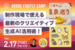 制作現場で使えるクリエイティブ生成AIの最新活用術！ | Firefly Camp