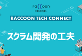 Raccoon Tech Connect #5 ｜スクラム開発の工夫