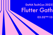 Flutter Gathering@ DeNA TechCon 2023