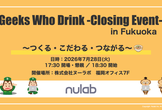 Geeks Who Drink -Closing Event- 〜つくる・こだわる・つながる〜