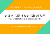いまさら聞けない Git 超入門 〜Gitって結局なに？から始める第一歩〜