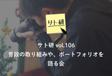 サト研 vol.106 普段の取り組みや、ポートフォリオを語る会