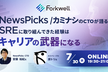 NewsPicks / カミナシのCTOが語る、SREに取り組んできた経験はキャリアの武器になる