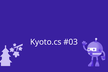 Kyoto.cs #3