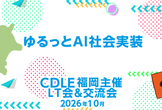 ゆるっとAI社会実装 CDLE福岡主催 LT会＆交流会 2026年10月
