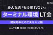 みんなの「もう戻れない」ターミナル環境LT会〜開発効率化の工夫を大公開〜
