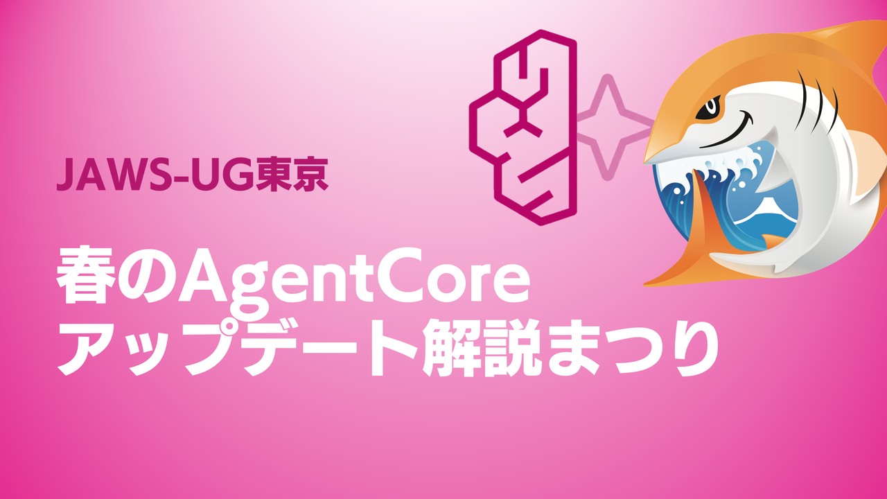 春のAgentCoreアップデート解説まつり（JAWS-UG東京）