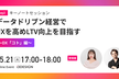 【2024/5/21(火)17時から開催】データドリブン経営でUXを高めLTV向上を目指す
