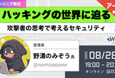 [アーカイブ公開中！]ハッキングの世界に迫る～攻撃者の思考で考えるセキュリティ～