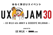 UX JAM 30 - UX MILK 4th Anniv. ＆ Goodbye Milkman -