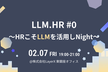 LLM. HR #0 〜HRこそLLMを活用しNight〜