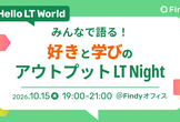 Hello LT world『みんなで語る！好きと学びのアウトプット LT Night』