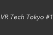 【増枠】VR Tech Tokyo #1 ( 終了しました )
