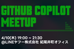 【東京】GitHub Copilot Meetup #3 | Catchup & Handson