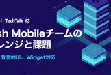 Kyash TechTalk #3 Mobileチーム - KMM化、宣言的UI、Widget対応