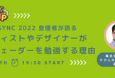 Unity SYNC 2022登壇者が語る、アーティストやデザイナーがいまシェーダーを学ぶ理由