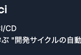 【オンライン】はじめてのCI/CD：CircleCIで学ぶ "開発サイクルの自動化・効率化"