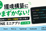 【初心者歓迎】環境構築につまずかない！Azure × スキーマ駆動で作って学ぶ LINEミニアプリ