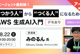 【アーカイブ】AIエージェント最前線！“つかう人”から“つくる人”になるためのAWS生成AI入門