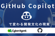 【GitHub x サイバーエージェント共催】GitHub Copilotで変わる開発文化の現実