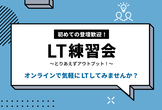 初めての登壇歓迎！第16回 LT練習会 - テーマはなんでもOK！気軽にLTしませんか？