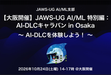 【大阪開催】JAWS-UG AI/ML 特別編：AI-DLCキャラバン in Osaka