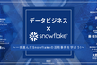 データビジネス×Snowflake ~一歩進んだSnowflakeの活用事例を学ぼう!~