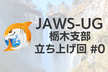 【満員御礼】JAWS-UG 栃木 #0 立ち上げ回！