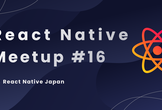React Native Meetup #16 ft. カンム