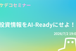 【マケデコ】投資情報をAI-Readyにせよ！