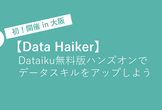 初！大阪開催【Data Haiker】 Dataiku無料版ハンズオンでデータスキルをアップしよう！
